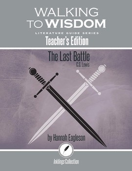 The Last Battle, C.S. Lewis: Walking to Wisdom Literature Guide (Teacher's Edition)