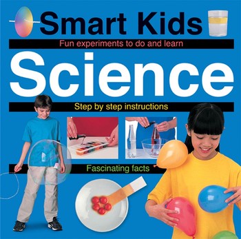 Smart Kids Science: Fun Experiments to Do and Learn, Step by Step Instructions, Fascinating Facts