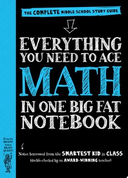 Everything You Need to Ace Math in One Big Fat Notebook The Complete Middle School Study Guide — Workman Publishing (A)