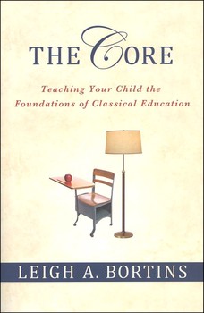 The Core Teaching Your Child the Foundations of Classical Education — Leigh A. Bortins (A)