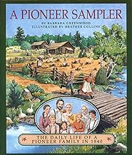 A Pioneer Sampler The Daily Life of a Pioneer Family in 1840