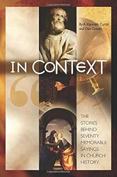In Context: The Stories Behind 70 Memorable Sayings in Church History