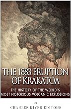 The 1883 Eruption of Krakatoa: The History of the World’s Most Notorious Volcanic Explosions