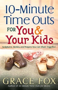 10-Minute Time Outs for You and Your Kids Scriptures, Stories, and Prayers You Can Share Together — Grace Fox (B)