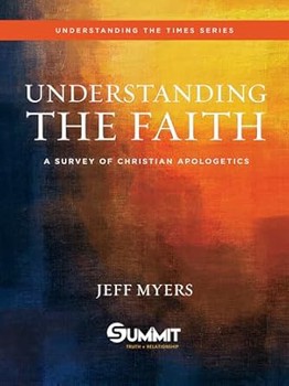 Understanding the Faith: A Survey of Christian Apologetics (Volume 1)