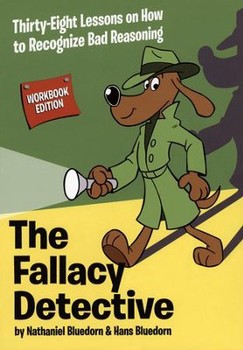 The Fallacy Detective Thirty-Eight Lessons on How to Recognize Bad Reasoning