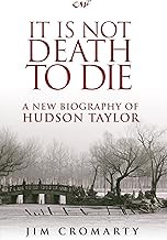 It Is Not Death to Die: A new biography of Hudson Taylor