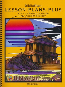 BiblioPlan Lesson Plans Plus for Year One, Ancients A K - 12 Resource Guid for Ancient History