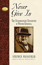 Never Give In: The Extraordinary Character of Winston Churchill