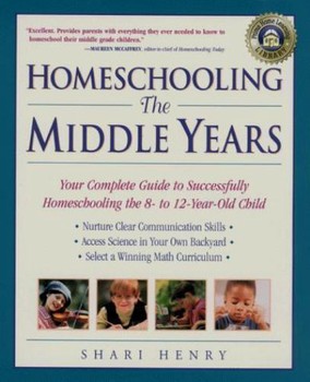 Homeschooling: The Middle Years: Your Complete Guide to Successfully...